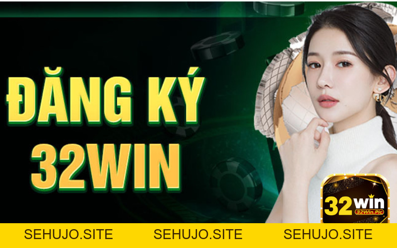 Đăng Ký 32win - Hướng Dẫn Cách Đăng Ký Nhanh Nhất 2026 - 32win.pics - SEHUJO
