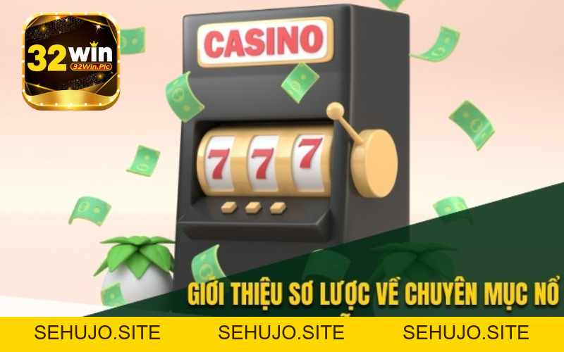 Nổ Hũ 32win Là Gì?- Chia Sẻ Về Điều Mà Bạn Chưa Hề Biết Đến - 32win.pics - SEHUJO